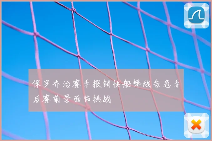 保罗乔治赛季报销快船锋线告急季后赛前景面临挑战