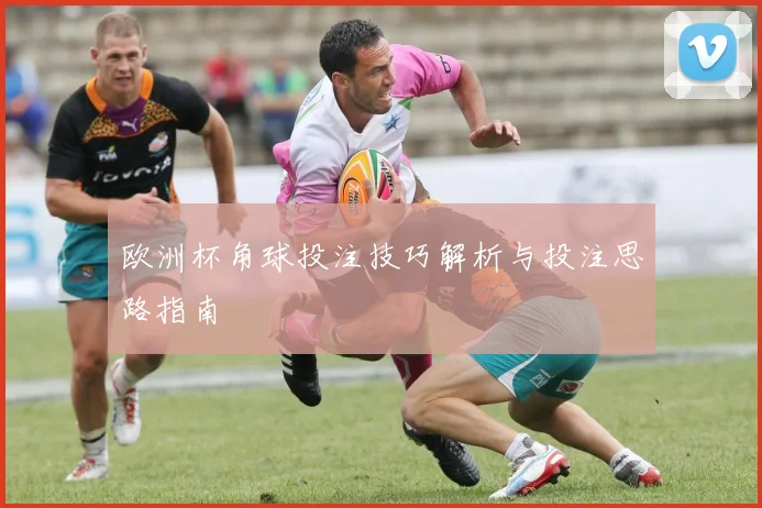 欧洲杯角球投注技巧解析与投注思路指南