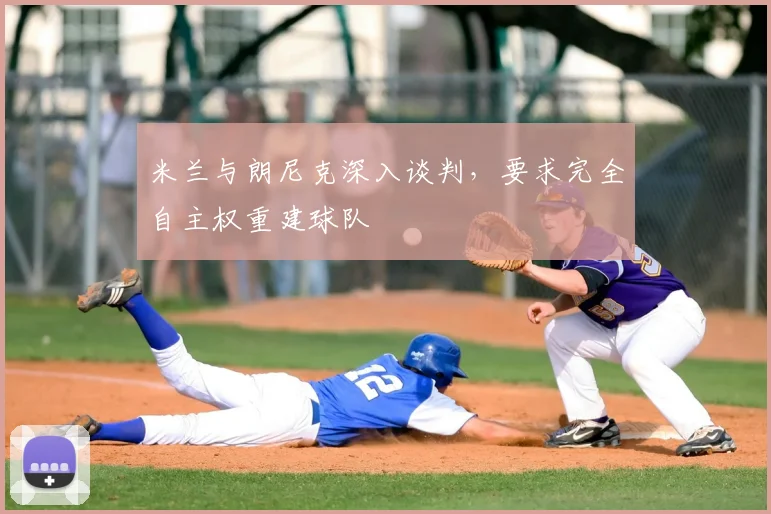 米兰与朗尼克深入谈判，要求完全自主权重建球队