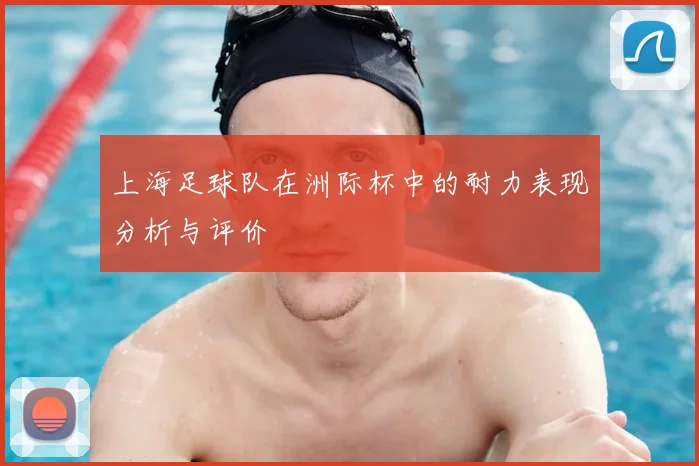 上海足球队在洲际杯中的耐力表现分析与评价