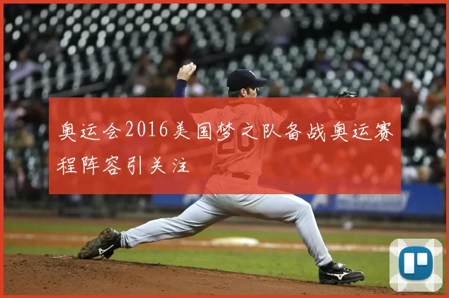奥运会2016美国梦之队备战奥运赛程阵容引关注