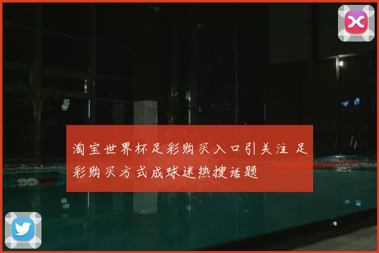 淘宝世界杯足彩购买入口引关注 足彩购买方式成球迷热搜话题
