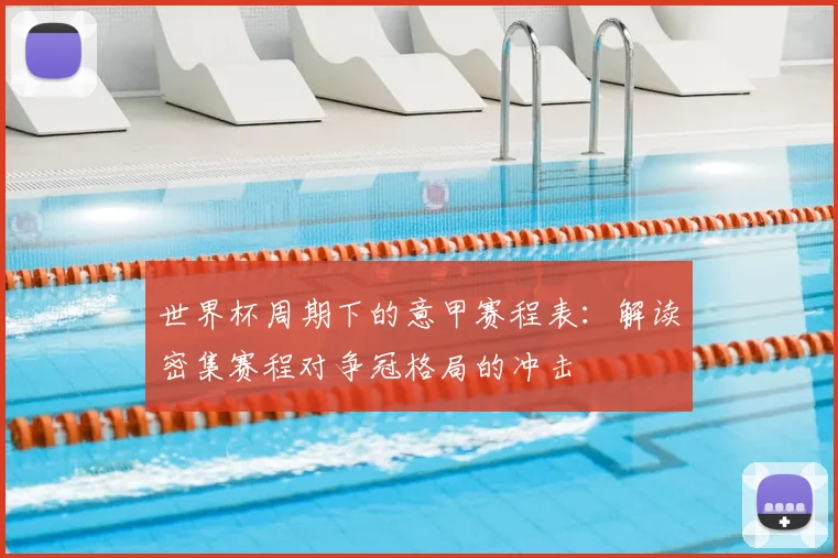 世界杯周期下的意甲赛程表：解读密集赛程对争冠格局的冲击