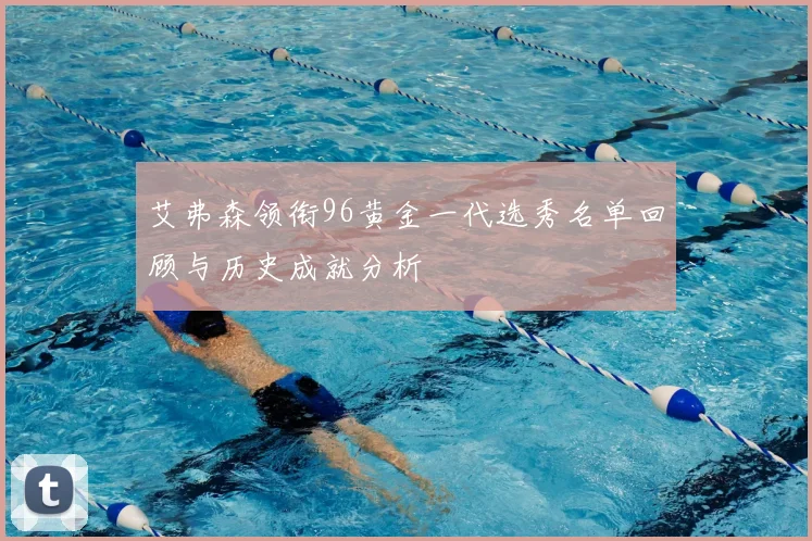 艾弗森领衔96黄金一代选秀名单回顾与历史成就分析