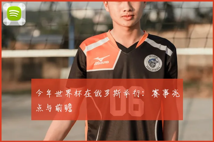 今年世界杯在俄罗斯举行:赛事亮点与前瞻