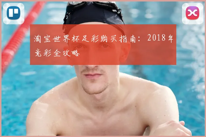 淘宝世界杯足彩购买指南:2018年竞彩全攻略
