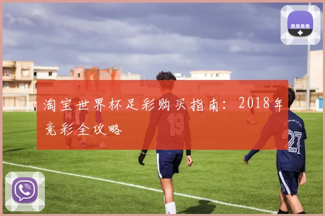 淘宝世界杯足彩购买指南:2018年竞彩全攻略