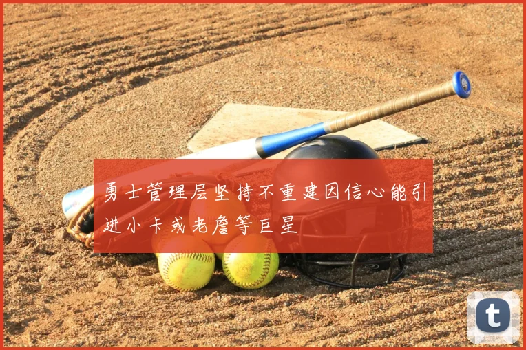 勇士管理层坚持不重建因信心能引进小卡或老詹等巨星