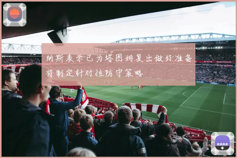 纳斯表示已为塔图姆复出做好准备将制定针对性防守策略