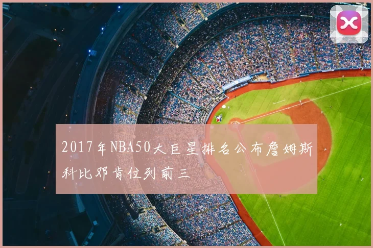 2017年NBA50大巨星排名公布詹姆斯科比邓肯位列前三